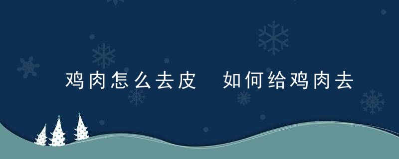 鸡肉怎么去皮 如何给鸡肉去皮